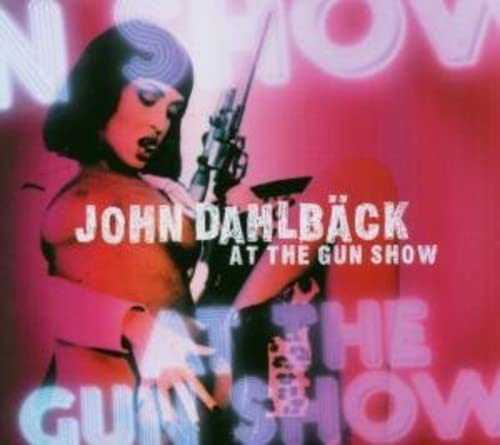 At the Gun Show [CD] Dahlback， John