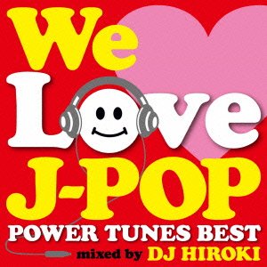 WE LOVE J-POP POWER TUNES BEST Mixed by DJ HIROKI [CD] DJ HIROKI