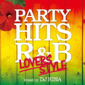 PARTY HITS R&B ~LOVERS STYLE~ Mixed by DJ RINA [CD] DJ RINA