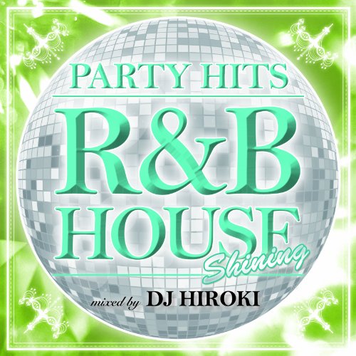 PARTY HITS ~R&B HOUSE~ SHINING Mixed by DJ HIROKI [CD] DJ HIROKI