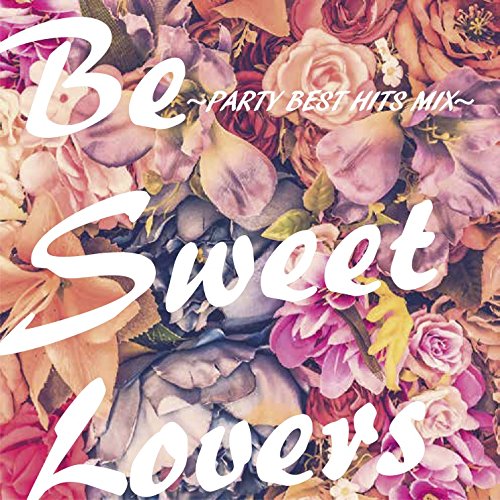 Be Sweet Lovers PARTY BEST HITS MIX [CD] オムニバス