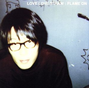 FLAME ON [CD] LOVE LOVE STRAW
