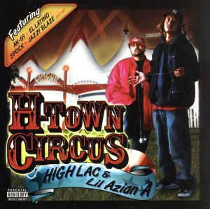 H-TOWN CIRCUS [CD] High Lac&Lil’ Azian A; High Lac&Lil’ Azian A