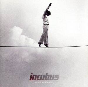 イフ・ノット・ナウ、ウェン [CD] インキュバス