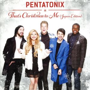 ザッツ・クリスマス・トゥ・ミー(ジャパン・エディション) [CD] ペンタトニックス