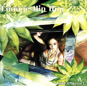 Lounge Hip Hop [CD] Jade & Steve I.、 Jade & Steve I.、 ジェイド、 前田たかひろ; Jade & Steve I.