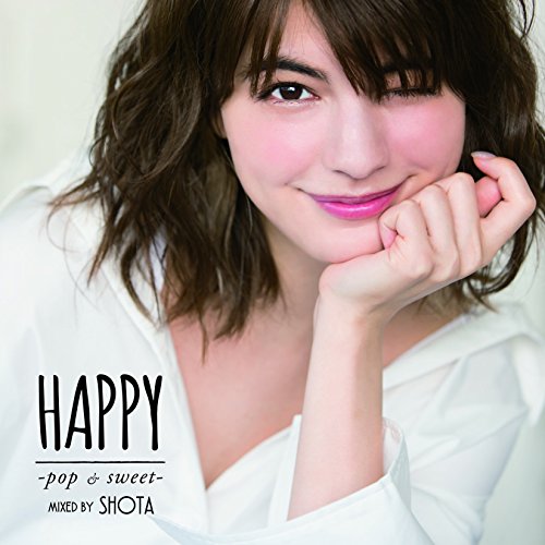 HAPPY -pop & sweet- mixed by SHOTA [CD] V.A.