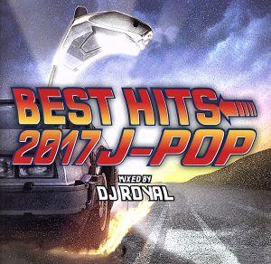 BEST HITS 2017 J-POP Mixed by DJ ROYAL [CD] オムニバス