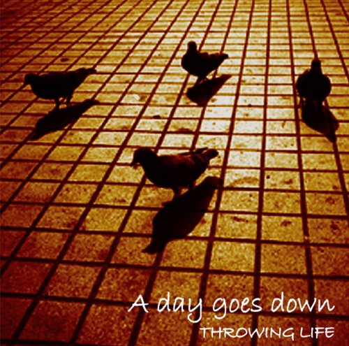 A day goes down [CD] THROWING LIFE