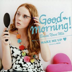 GOOD MORNING!Bossanova Mix ~Make Me Up~ [CD] オムニバス
