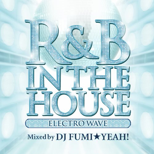 R&B IN THE HOUSE-ELECTRO WAVE-mixed by DJ FUMI★YEAH! [CD] DJ FUMI★YEAH!、 Paulette、 Yamato Beats、 i-steal、 DJ Dizzy、 G.G.、 MC Boy、 Shinji Moroi、 MSYK、 Ogiek、 MC JOE; DJ FUMI★YEAH!