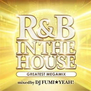 R&B IN THE HOUSE -GREATEST MEGAMIX- mixed by DJ FUMI☆YEAH! [CD] オムニバス