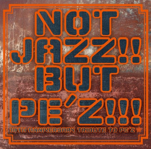 NOT JAZZ!! BUT PE’Z!!!~10TH ANNIVERSARY TRIBUTE TO PE’Z~ [CD] オムニバス The Baker Brothers Special Others quasimode Tri4th Papa Grows Funk →Pia-no-jaC← cro-magnon; カゲロウ