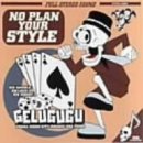 NO PLAN YOUR STYLE [CD] GELUGUGU 元; GELUGUGU