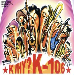 K WHY [CD] K-106; K-106