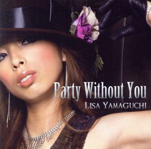 Party Without You [CD] 山口リサ、 ANTY the 紅乃壱、 山口リサ、 ANTY the 紅乃壱、 Atsuhiro Watanabe、 Masao Mase、 U-key a.k.a; Yuki Kanesaka