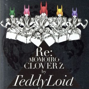 「Re:MOMOIRO CLOVER Z」 [CD] TeddyLoid