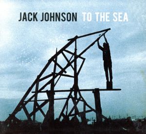 トゥ・ザ・シー [CD] ジャック・ジョンソン