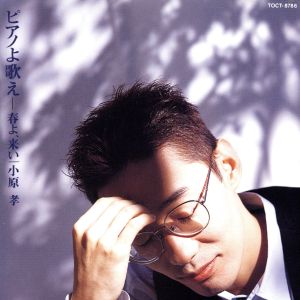ピアノよ歌え(1)～春よ、来い [CD] 小原孝 永六輔 水木かおる 槇原敬之 米米CLUB 佐伯孝夫 藤浦洸 阿久悠 松任谷由実 伊勢正三 小沢不二夫; 小原孝