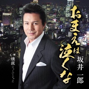 おまえは泣くな [CD] 坂井一郎、 さいとう大三、 明日香大作、 南郷達也; 坂井一郎