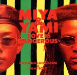 LOVE IS DANGEROUS [CD] MIYA & YAMI、 YAMI BOLO、 宮沢和史; 朝本浩文