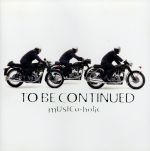 MUSICa-holic [CD] To Be Continued 岡田浩暉 高島秀直 後藤友輔; 佐藤鷹