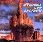 TO OUR BROTHER [CD] DA BUBBLE GUM BROTHERS; DA BUBBLE GUM BROTHERS