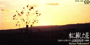 水に挿した花 [CD] 中森明菜 只野菜摘 松井五郎 西平彰; 武部聡志