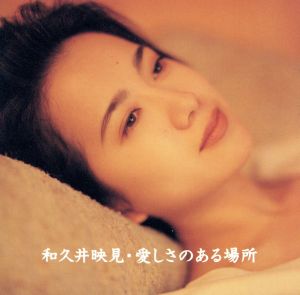 愛しさのある場所 [CD] 和久井映見 松井五郎 芹沢類 康珍化 白峰美津子 和久井映見 戸沢暢美 門倉聡 岩代太郎 木本靖夫; 和久井映見