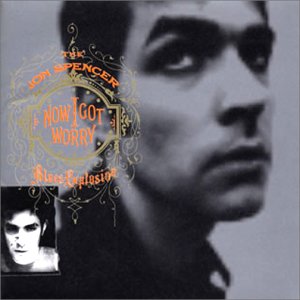 NOW I GOT WORRY [CD] ジョン・スペンサー・ブルース・エクスプロージョン
