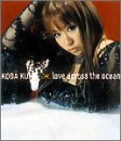 love across the ocean(CCCD) [CD] 倖田來未 Kumi Koda Tetsuya Komuro h-wonder Izumi“D.M.X”Miyazaki; 倖田來未