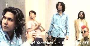 Yes，I do. [CD] 米倉利紀 with BIG HORNS BEE 米倉利徳 金子隆博; 米倉利紀 with BIG HORNS BEE