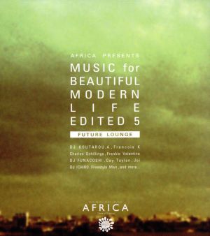 MUSIC for BEAUTIFUL MODERN LIFE EDITED 5 “FUTURE LOUNGE” [CD] オムニバス; DJ KOUTAROU.A