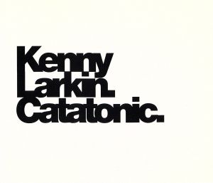 Catatonic [CD] Larkin， Kenny