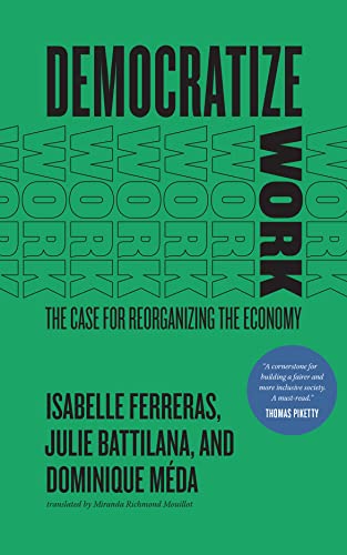 Democratize Work: The Case for Reorganizing the Economy [ペーパーバック] Ferreras， Isabelle Battilana， Julie Mda， Dominique; Mouillot， Miranda Richmond