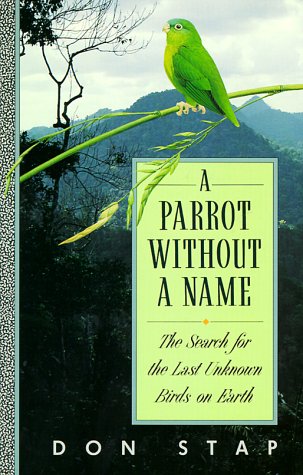 A Parrot Without a Name: The Search for the Last Unknown Birds on Earth Stap， Don