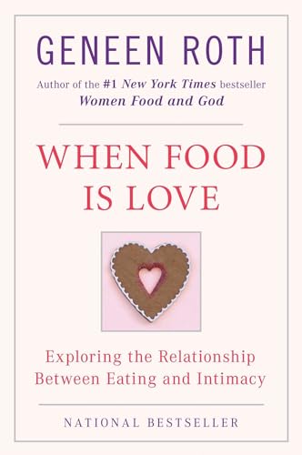 When Food Is Love: Exploring the Relationship Between Eating and Intimacy [ペーパーバック] Roth， Geneen