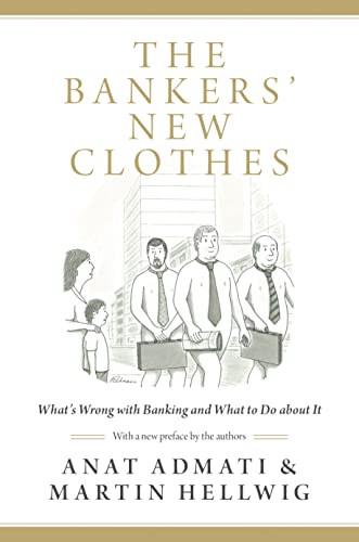 The Bankers' New Clothes: What's Wrong With Banking and What to Do About It Admati， Anat; Hellwig， Martin
