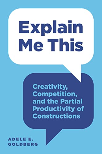 Explain Me This: Creativity， Competition， and the Partial Productivity of Constructions [ペーパーバック] [Feb 12， 2019] Goldberg， Adele E.