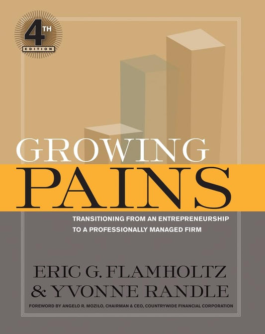 Growing Pains: Transitioning from an Entrepreneurship to a Professionally Managed Firm Flamholtz， Eric G. Randle， Yvonne; Mozilo， Angelo R.