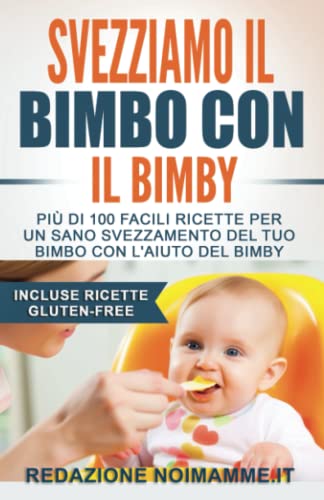 Svezziamo il bimbo con il Bimby: Pi di 100 facili ricette per un sano svezzamento del tuo bimbo con l'aiuto del Bimby (Incluse ricette Gluten-Free) [ペーパーバック] NoiMamme.it， Redazione; Sannicandro， Dott Daniela