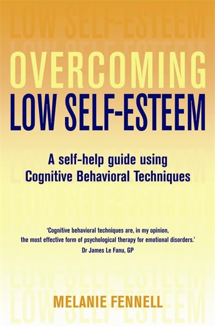 Overcoming Low Self-esteem: A Self-Help Guide Using Cognitive Behavioral Techniques Fennell， Melanie