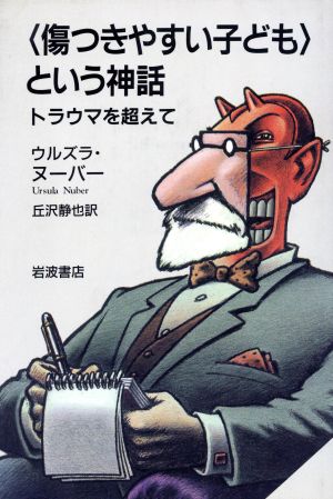 傷つきやすい子どもという神話: トラウマを超えて ウルズラ・ヌーバー Ursula Nuber; 丘沢 静也