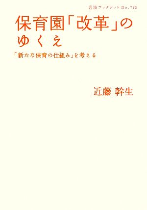 保育園「改革」のゆくえ――「新たな保育の仕組み」を考える (岩波ブックレット) (岩波ブックレット NO. 775) 近藤 幹生