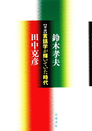 対論言語学が輝いていた時代 鈴木 孝夫; 田中 克彦