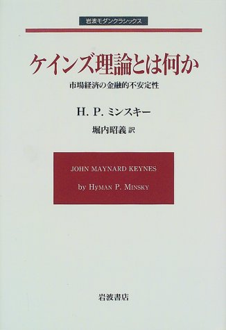 ケインズ理論とは何か: 市場経済の金融的不安定性 (岩波モダンクラシックス) [Jul 07， 1999] ハイマン P.ミンスキー; 堀内 昭義