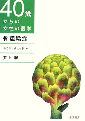 骨粗鬆症: 骨のアンチエイジング (40歳からの女性の医学) [Oct 16， 2008] 井上 聡