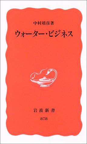 ウォーター・ビジネス (岩波新書) [Feb 22， 2004] 中村 靖彦