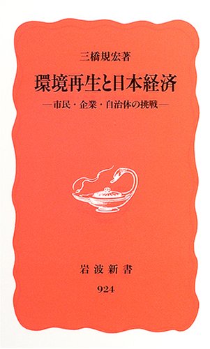 環境再生と日本経済: 市民・企業・自治体の挑戦 (岩波新書 新赤版 924) [Dec 21， 2004] 三橋 規宏