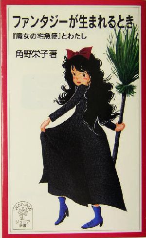 ファンタジーが生まれるとき: 『魔女の宅急便』とわたし (岩波ジュニア新書 492) 角野 栄子